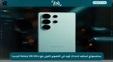 سامسونج تستعد لإحداث ثورة في التصوير الليلي مع Galaxy S26 Ultra الجديد!